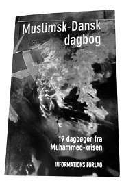 Lotte Folke Kaarsholm (red.) „Muslimsk-Dansk dagbog – 19 dagbøger fra Muhammed-krisen“
Informations Forlag, 198 kr.